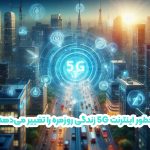 چطور اینترنت 5G زندگی روزمره را تغییر می‌دهد؟